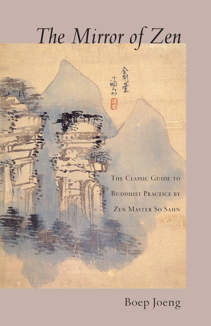 The Mirror of Zen (The Classic Guide to Buddhist Practice by Zen Master So Sahn) by Boep Joeng, Hyon Gak, Zen Master So Sahn, 9781590303849