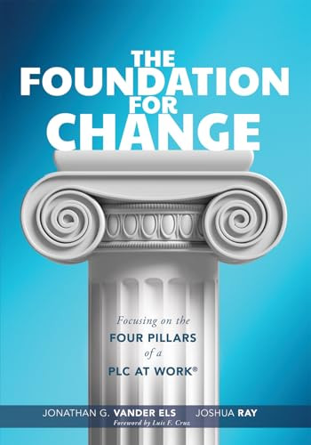 Foundation for Change (Focusing on the Four Pillars of a PLC at Work® (Build the foundation for successful school improvement.)) by Jonathan G. Vander Els, Joshua Ray, 9781954631977