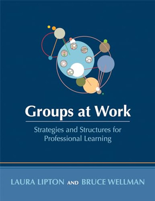 Groups at Work (Strategies and Structures for Professional Learning (Tools to design and prepare productive and efficient meetings with groups)) by Laura Lipton, Bruce Wellman, 9781962188395