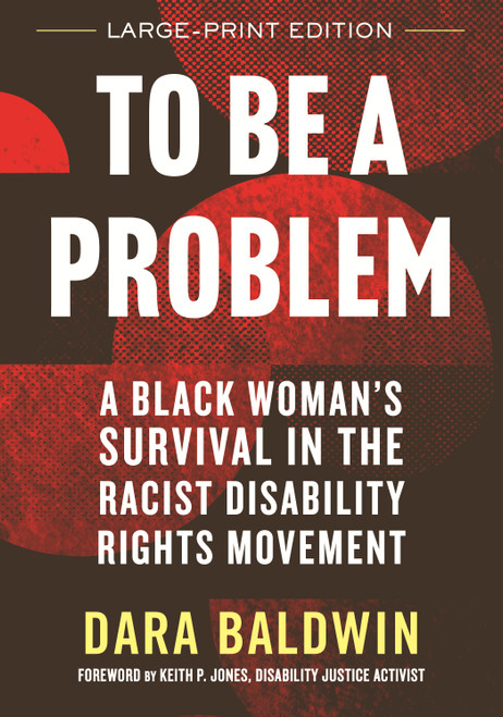 To Be a Problem (LARGE PRINT EDITION) (A Black Woman's Survival in the Racist Disability Rights Movement) - 9780807017388 by Dara Baldwin, Keith P. Jones, 9780807017388