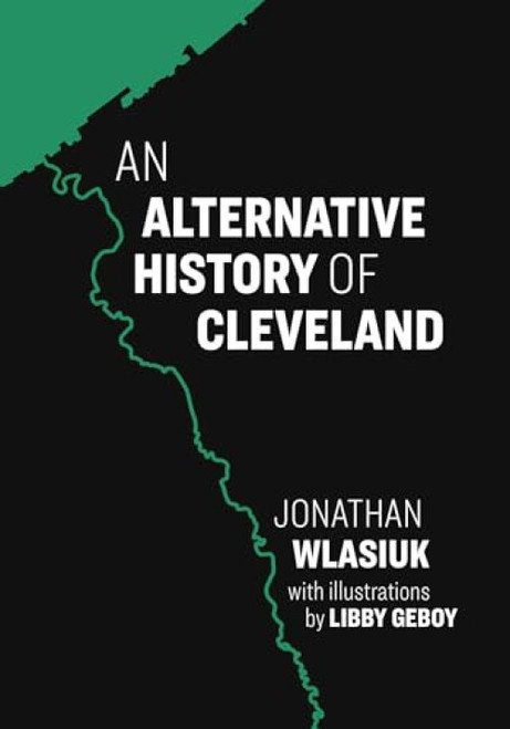An Alternative History of Cleveland by Jon Wlasiuk, Libby Geboy, 9781953368799