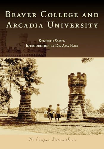 Beaver College and Arcadia University by Kenneth Samen, Dr. Ajay Nair, 9781467161534
