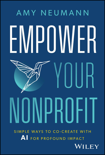 Empower Your Nonprofit (Simple Ways to Co-Create with AI for Profound Impact) by Amy Neumann, 9781394263240