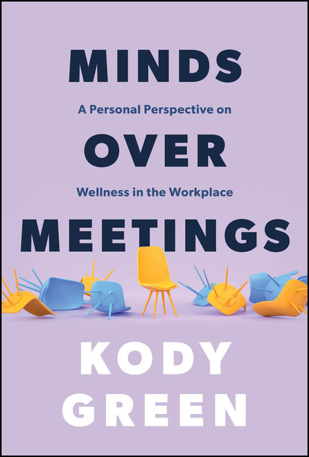 Minds Over Meetings (A Personal Perspective on Wellness in the Workplace) by Kody Green, 9781394289592