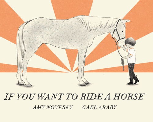 If You Want to Ride a Horse by Amy Novesky, Gael Abary, 9780823456956