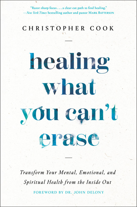 Healing What You Can't Erase (Transform Your Mental, Emotional, and Spiritual Health from the Inside Out) by Christopher Cook, Dr.  John Delony, 9780593445303