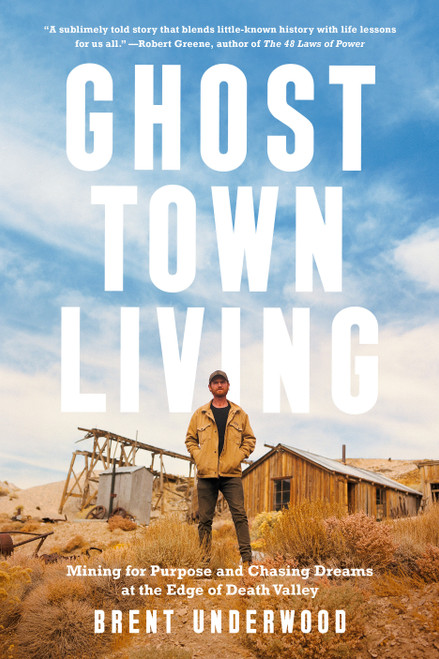 Ghost Town Living (Mining for Purpose and Chasing Dreams at the Edge of Death Valley) by Brent Underwood, 9780593578445