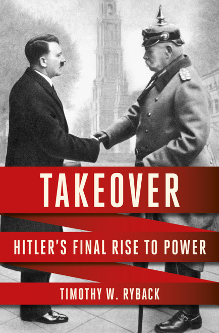 Takeover (Hitler's Final Rise to Power) by Timothy W. Ryback, 9780593537428