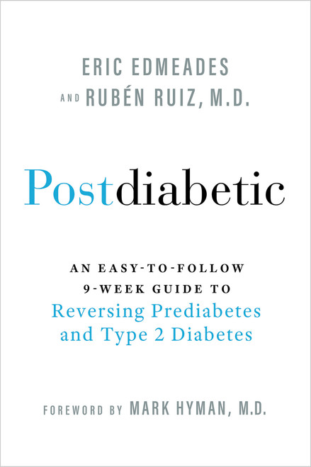 Postdiabetic (An Easy-to-Follow 9-Week Guide to Reversing Prediabetes and Type 2 Diabetes) by Eric Edmeades, Ruben Ruiz, M.D., 9781401975920