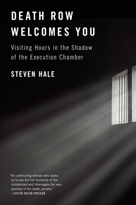 Death Row Welcomes You (Visiting Hours in the Shadow of the Execution Chamber) by Steven Hale, 9781612199283