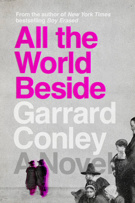 All the World Beside (A Novel) by Garrard Conley, 9780525537335