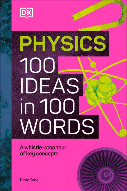 Physics 100 Ideas in 100 Words (A Whistle-stop Tour of Science's Key Concepts) by DK, 9780744081626