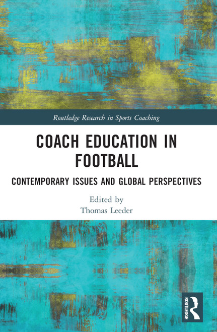 Coach Education in Football (Contemporary Issues and Global Perspectives) by Thomas Leeder, 9780367709808