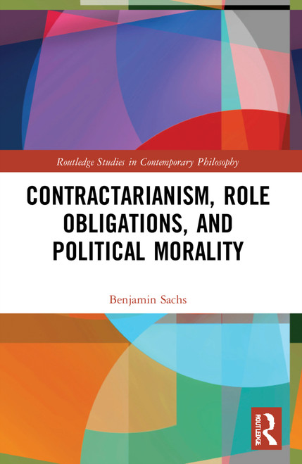 Contractarianism, Role Obligations, and Political Morality by Benjamin Sachs, 9781032130644