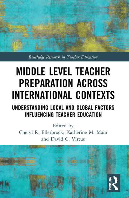 Middle Level Teacher Preparation across International Contexts (Understanding Local and Global Factors Influencing Teacher Education) by Cheryl R. Ellerbrock, Katherine M. Main, David C. Virtue, 9781032101453