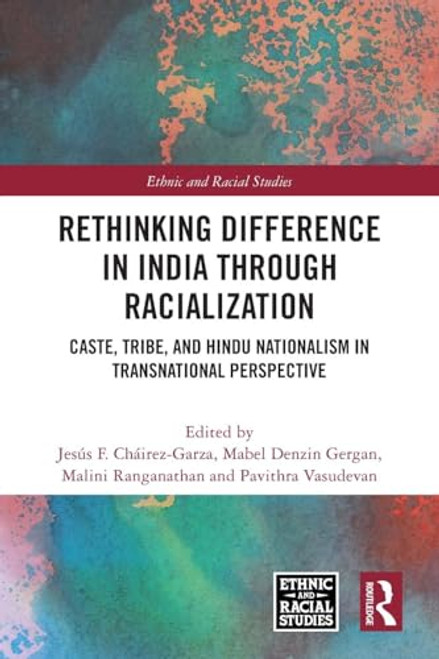 Rethinking Difference in India Through Racialization (Caste, Tribe, and Hindu Nationalism in Transnational Perspective) by Jesús F. Cháirez-Garza, Mabel Denzin Gergan, Malini Ranganathan, Pavithra Vasudevan, 9781032334578
