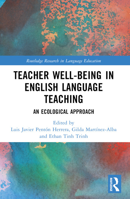 Teacher Well-Being in English Language Teaching (An Ecological Approach) by Luis Javier Pentón Herrera, Gilda Martínez-Alba, Ethan Trinh, 9781032324203