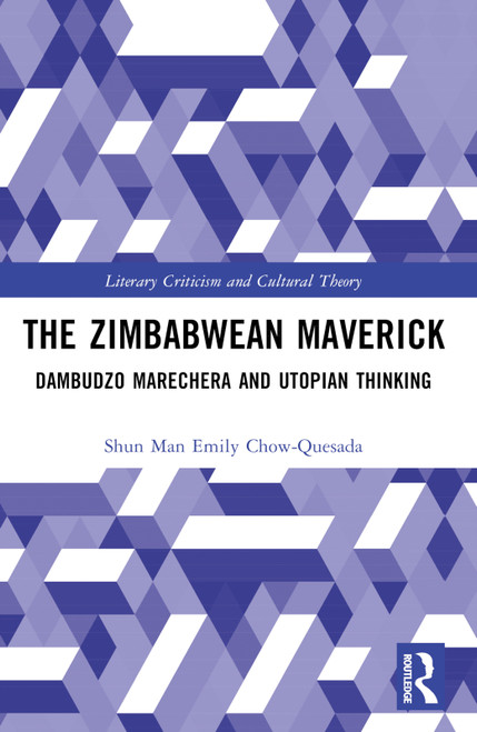 The Zimbabwean Maverick (Dambudzo Marechera and Utopian Thinking) by Shun Man Emily CHOW-QUESADA, 9781032332482