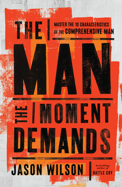 The Man the Moment Demands (Master the 10 Characteristics of the Comprehensive Man) by Jason Wilson, 9781400249053