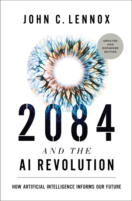 2084 and the AI Revolution, Updated and Expanded Edition (How Artificial Intelligence Informs Our Future) by John C. Lennox, 9780310166641