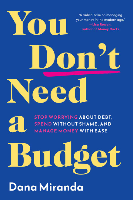 You Don't Need a Budget (Stop Worrying about Debt, Spend without Shame, and Manage Money with Ease) by Dana Miranda, 9780316568937