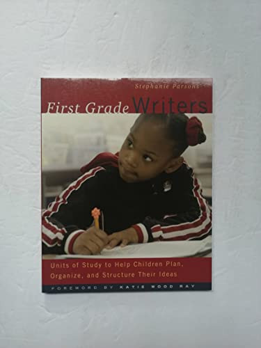 First Grade Writers (Units of Study to Help Children Plan, Organize, and Structure Their Ideas) by Katie Wood Ray, Stephanie Parsons, 9780325005249