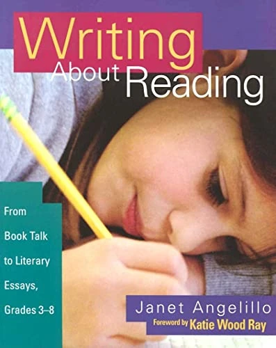 Writing About Reading (From Book Talk to Literary Essays, Grades 3-8) by Katie Wood Ray, Janet Angelillo, 9780325005782
