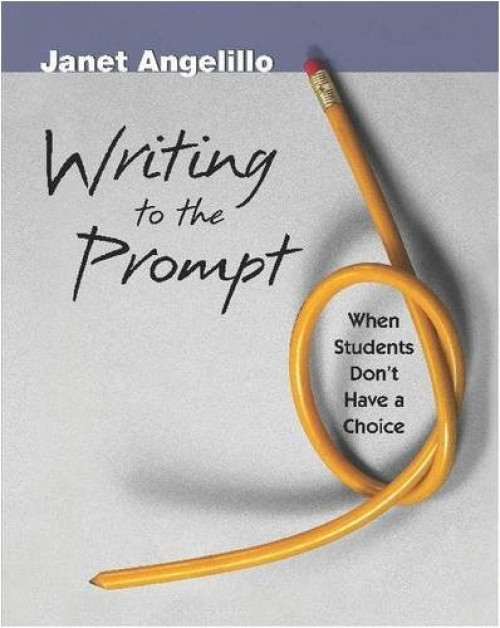 Writing to the Prompt (When Students Don't Have a Choice) by Janet Angelillo, 9780325007595