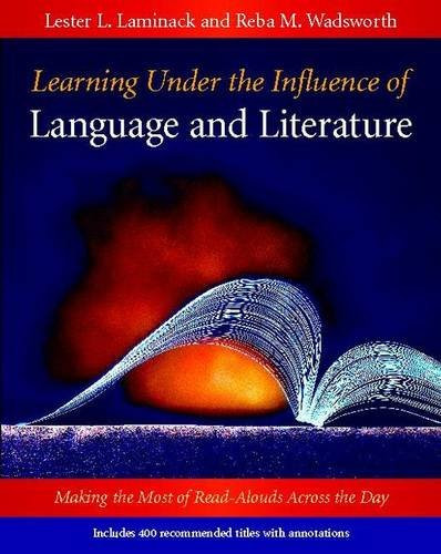Learning Under the Influence of Language and Literature (Making the Most of Read-Alouds Across the Day) by Lester L. Laminack, Reba M. Wadsworth, 9780325008226