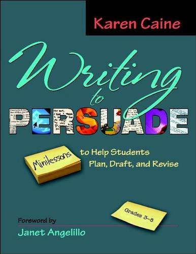 Writing to Persuade (Minilessons to Help Students Plan, Draft, and Revise, Grades 3-8) by Janet Angelillo, Karen Caine, 9780325017341