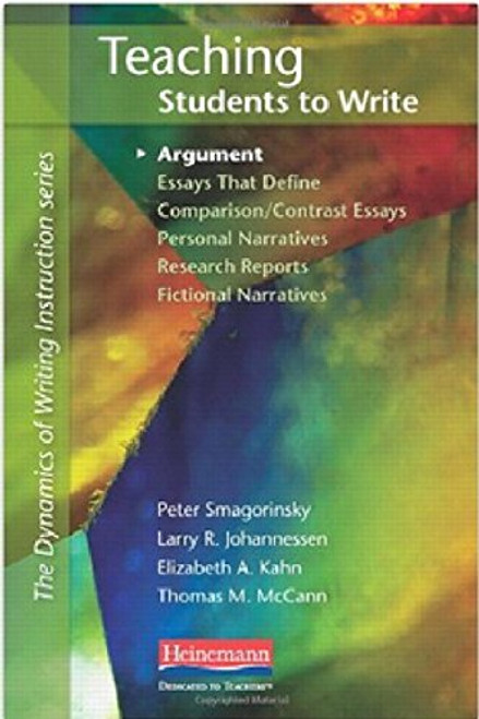 Teaching Students to Write Argument by Peter Smagorinsky, Larry R. Johannessen, Elizabeth Kahn, Thomas McCann, 9780325034003