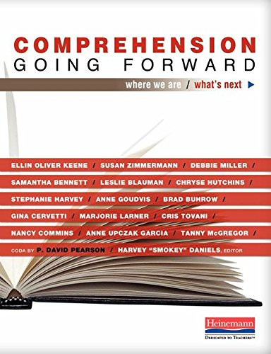 Comprehension Going Forward (Where We Are and What's Next) by Ellin Oliver Keene, Susan Zimmermann, Harvey Smokey Daniels, Marjorie Larner, P David Pearson, Stephanie Harvey, Anne Goudvis, Tanny McGregor, Cris Tovani, Samantha Bennett, Brad Buhrow, Debbie Miller, Leslie Blauman, Chryse Hutchins, Gina Cervetti, Anne Upczak Garcia, Nancy L Commins, 9780325041636