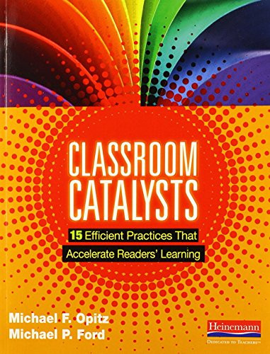 Classroom Catalysts (15 Efficient Practices That Accelerate Readers' Learning) by Michael F Opitz, Michael P Ford, 9780325046563