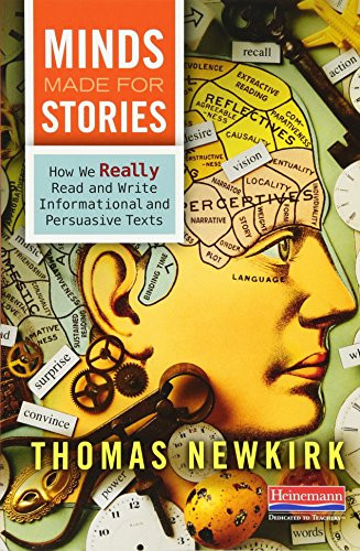 Minds Made for Stories (How We Really Read and Write Informational and Persuasive Texts) by Thomas Newkirk, 9780325046952