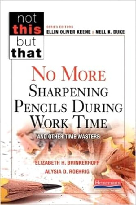 No More Sharpening Pencils During Work Time and Other Time Wasters by Ellin Oliver Keene, Ellin Oliver Keene, Nell K Duke, Nell K Duke, Elizabeth Hammond Brinkerhoff, Alysia D. Roehrig, 9780325056609