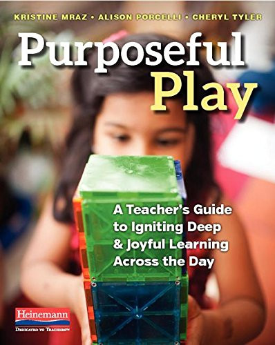 Purposeful Play (A Teacher's Guide to Igniting Deep and Joyful Learning Across the Day) by Alison Porcelli, Cheryl Tyler, Kristine Mraz, 9780325077888