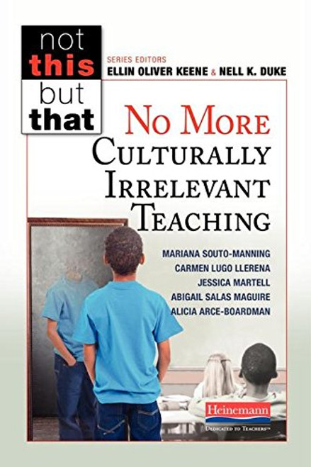 No More Culturally Irrelevant Teaching by Ellin Oliver Keene, Nell K Duke, Mariana Souto-Manning, Jessica Martell, Alicia Arce-Boardman, Carmen I. Lugo Llerena, Abigail Salas Maguire, 9780325089799