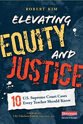 Elevating Equity and Justice (Ten U.S. Supreme Court Cases Every Teacher Should Know) by Robert Kim, 9780325092140