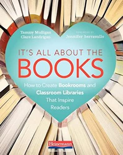 It's All About the Books (How to Create Bookrooms and Classroom Libraries That Inspire  Readers) by Jennifer Serravallo, Clare Landrigan, Tammy Mulligan, 9780325098135