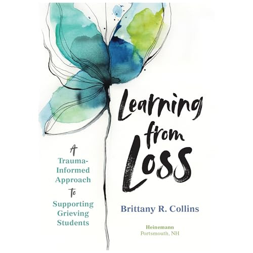Learning from Loss (A Trauma-Informed Approach to Supporting Grieving Students) by Brittany R. Collins, 9780325134208
