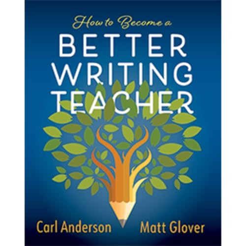 How to Become a Better Writing Teacher by Carl Anderson, Matt Glover, 9780325136417