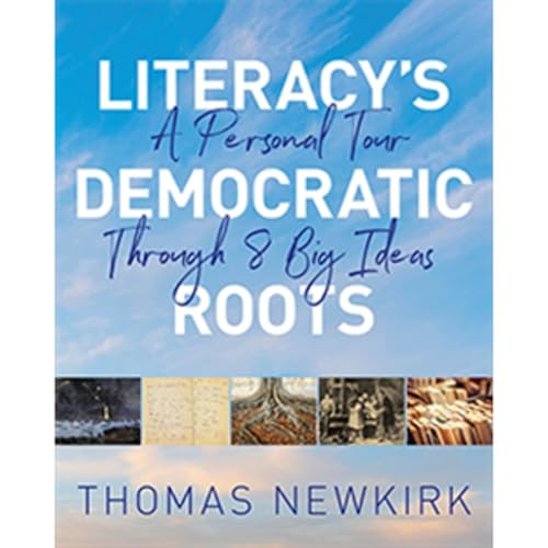 Literacy's Democratic Roots (A Personal Tour Through Eight Big Ideas) by Thomas Newkirk, 9780325161150