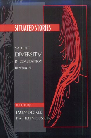 Situated Stories (Valuing Diversity in Composition Research) by Emily Decker, Kathlen Geissler, 9780867094404