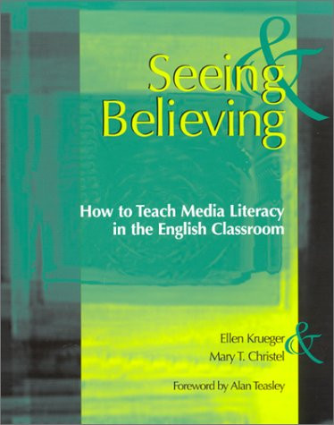 Seeing & Believing (How to Teach Media Literacy in the English Classroom) by Alan B Teasley, Ellen Krueger, Mary T Christel, 9780867095739