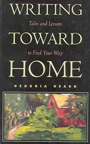 Writing Toward Home (Tales and Lessons to Find Your Way) by Georgia Heard, 9780435081249