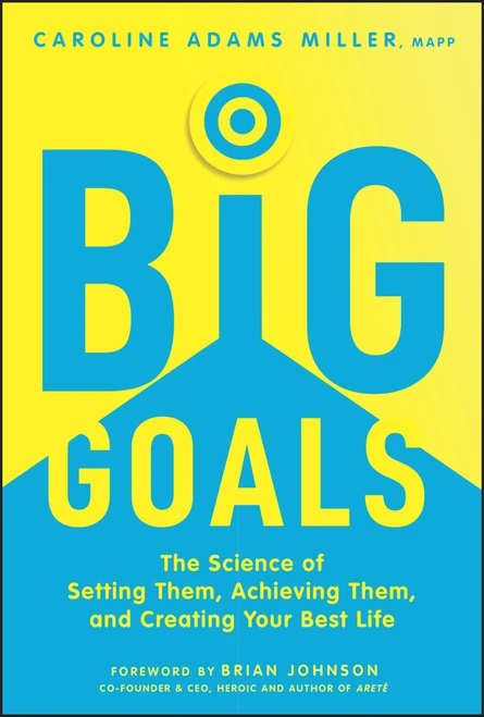 Big Goals (The Science of Setting Them, Achieving Them, and Creating Your Best Life) by Caroline Adams Miller, 9781394273317