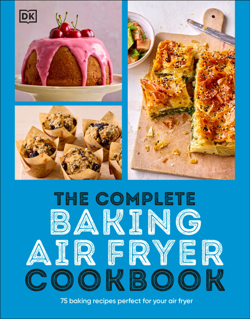 The Complete Baking Air Fryer Cookbook (75 Baking Recipes Perfect for Your Air Fryer) by DK, 9780593964736