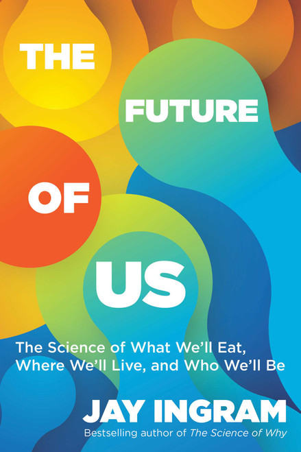 The Future of Us (The Science of What We'll Eat, Where We'll Live, and Who We'll Be) - 9781668081150 by Jay Ingram, 9781668081150