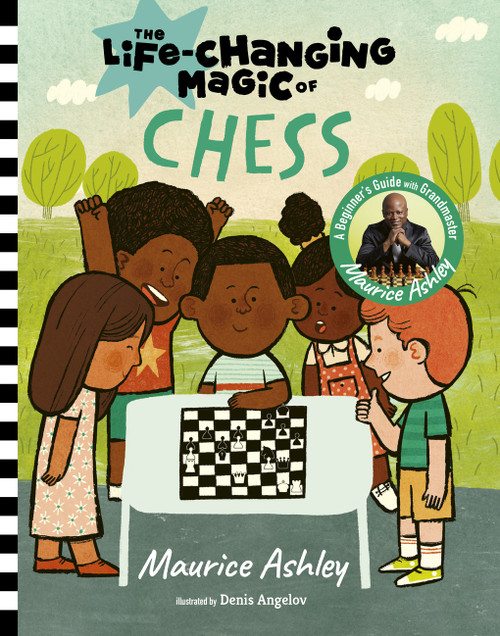 The Life-Changing Magic of Chess (A Beginner's Guide with Grandmaster Maurice Ashley) by Maurice Ashley, Denis Angelov, 9781419773396
