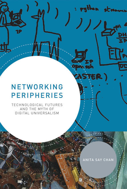 Networking Peripheries (Technological Futures and the Myth of Digital Universalism) - 9780262552073 by Anita Say Chan